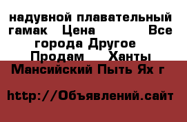 Tamac надувной плавательный гамак › Цена ­ 2 500 - Все города Другое » Продам   . Ханты-Мансийский,Пыть-Ях г.